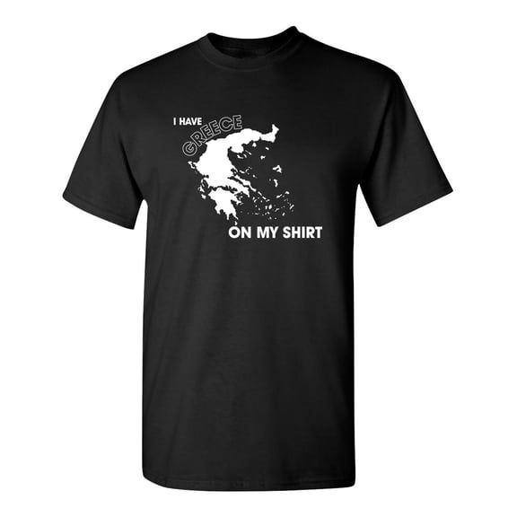 I Have Greece On My Shirt Sarcastic Humor Graphic Novelty Funny Tall T Shirt