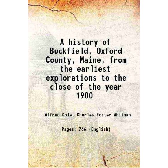 Une Histoire de Buckfield, Comté d'Oxford, Maine, des Premières explorations à la Fin de l'Année 1900 1915 [Relié]