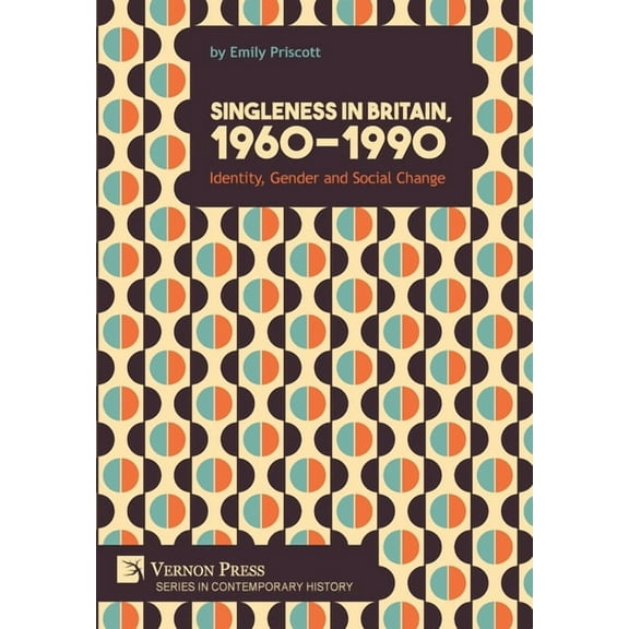 Contemporary History: Singleness in Britain, 1960-1990: Identity, Gender and Social Change (Hardcover)
