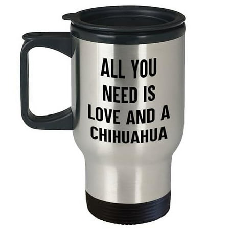 

Chihuahua Dog Love Travel Mug Funny Birthday Unique Gift from Friends to Chihuahua Dog Lovers All You Need Is Love And A Chihuahua 14oz Stainless Steel Coffee Mug