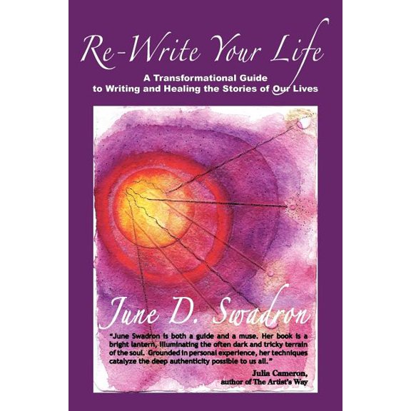 Re-write Your Life : A Transformational Guide to Writing and Healing the Stories of Our Lives