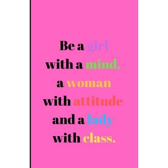 Be a girl with a mind, a woman with attitude and a lady with class., (Paperback)