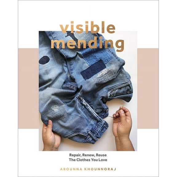 Visible Mending: A Modern Guide to Darning, Stitching and Patching the Clothes You Love, (Paperback)