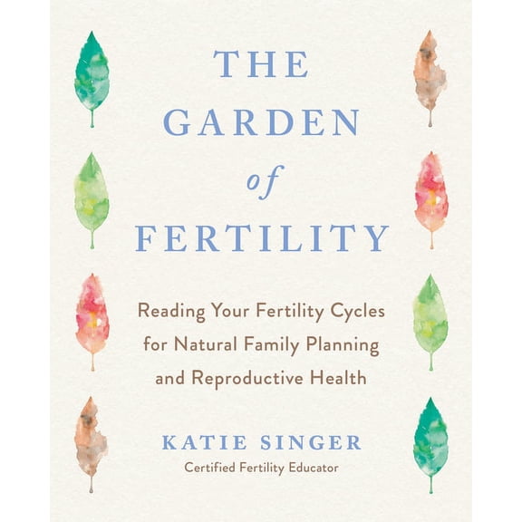 The Garden of Fertility: A Guide to Charting Your Fertility Signals to Prevent or Achieve Pregnancy-Naturally-And to Gau, (Paperback)
