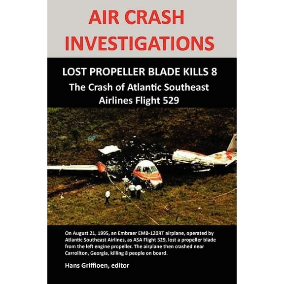 Air Crash Investigations: LOST PROPELLER BLADE KILLS 8, The Crash of Atlantic Southeast Airlines Flight 529 (Paperback)