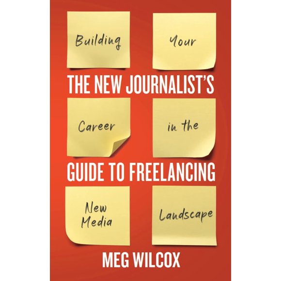 The New Journalist’s Guide to Freelancing: Building Your Career in the New Media Landscape
