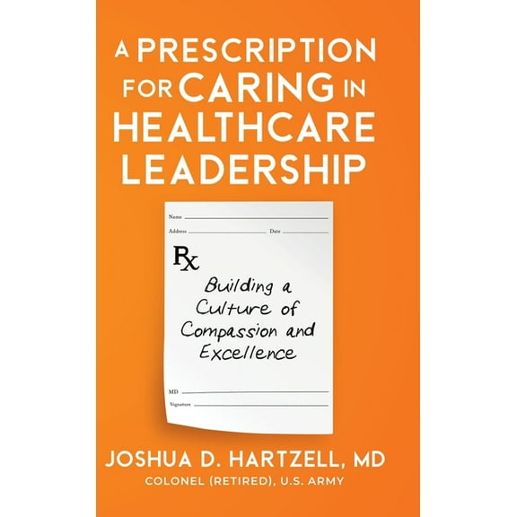 A Prescription for Caring in Healthcare Leadership: Building a Culture of Compassion and Excellence, (Hardcover)