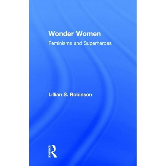 Wonder Women: Feminisms and Superheroes, (Hardcover)
