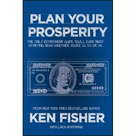 Plan Your Prosperity : The Only Retirement Guide You'll Ever Need, Starting Now--Whether You're 22, 52 or (Best Business Plans Ever)