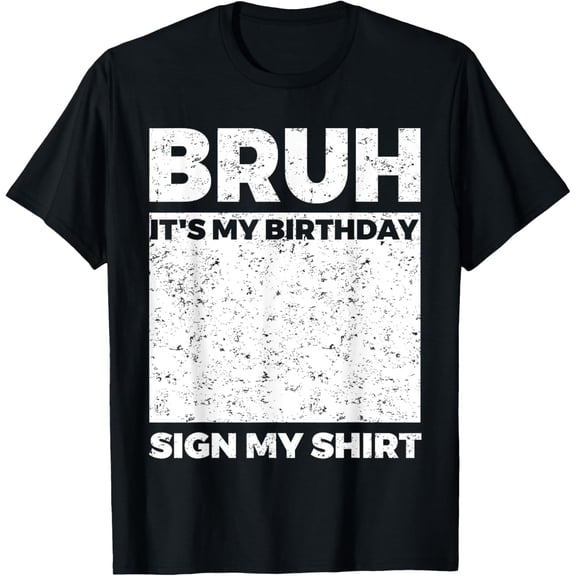 Bruh It's My Birthday Sign My Shirt Funny Adult Party Graphic Tee Retro Distressed Birthday Celebration T-Shirt for Men and Women