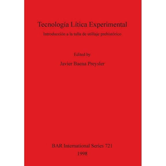 BAR International: Tecnología Lítica Experimental: Introducción a la Talla de Utillaje Prehistórico (Paperback)