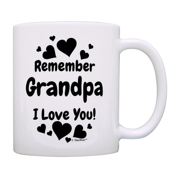 ThisWear Gifts for Grandpa Remember Grandpa I Love You 11oz Ceramic Coffee Mug Grandpa