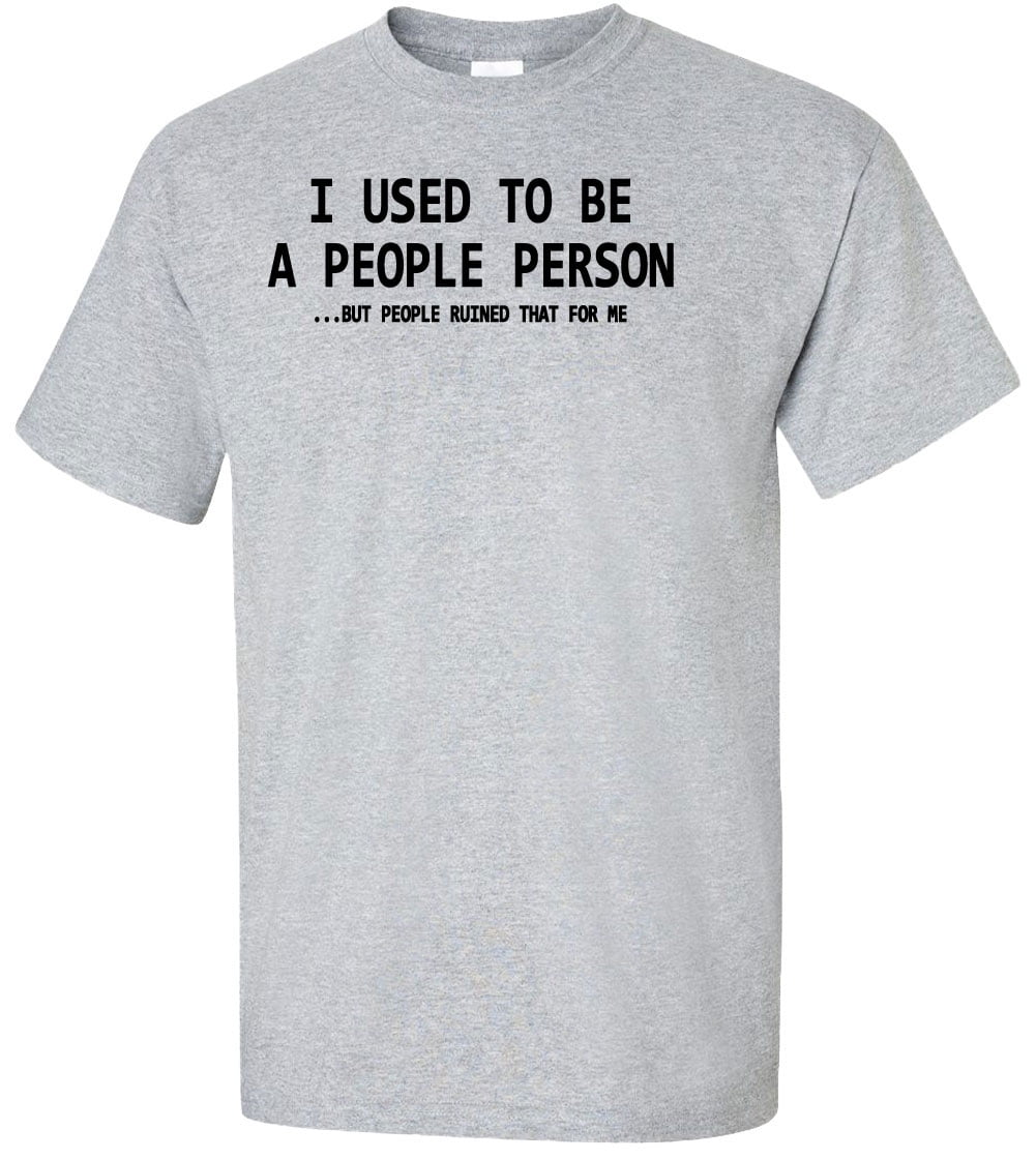 I Used To Be A People Person But People Ruined That For Me Adult T ...
