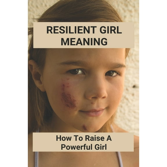 Resilient Girl Meaning : How To Raise A Powerful Girl: How To Be A Brave Woman (Paperback)