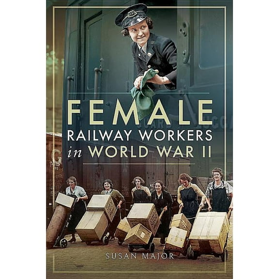 Female Railway Workers in World War II (Hardcover) by Susan Major