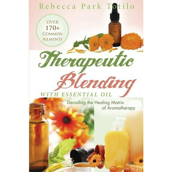 Therapeutic Blending With Essential Oil: Decoding the Healing Matrix of Aromatherapy (Paperback)