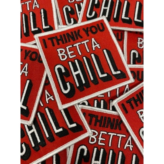 Cool Patch "I Think You Betta Chill" Iron-on Embroidered Patch, Statement Applique, Size 3x3"