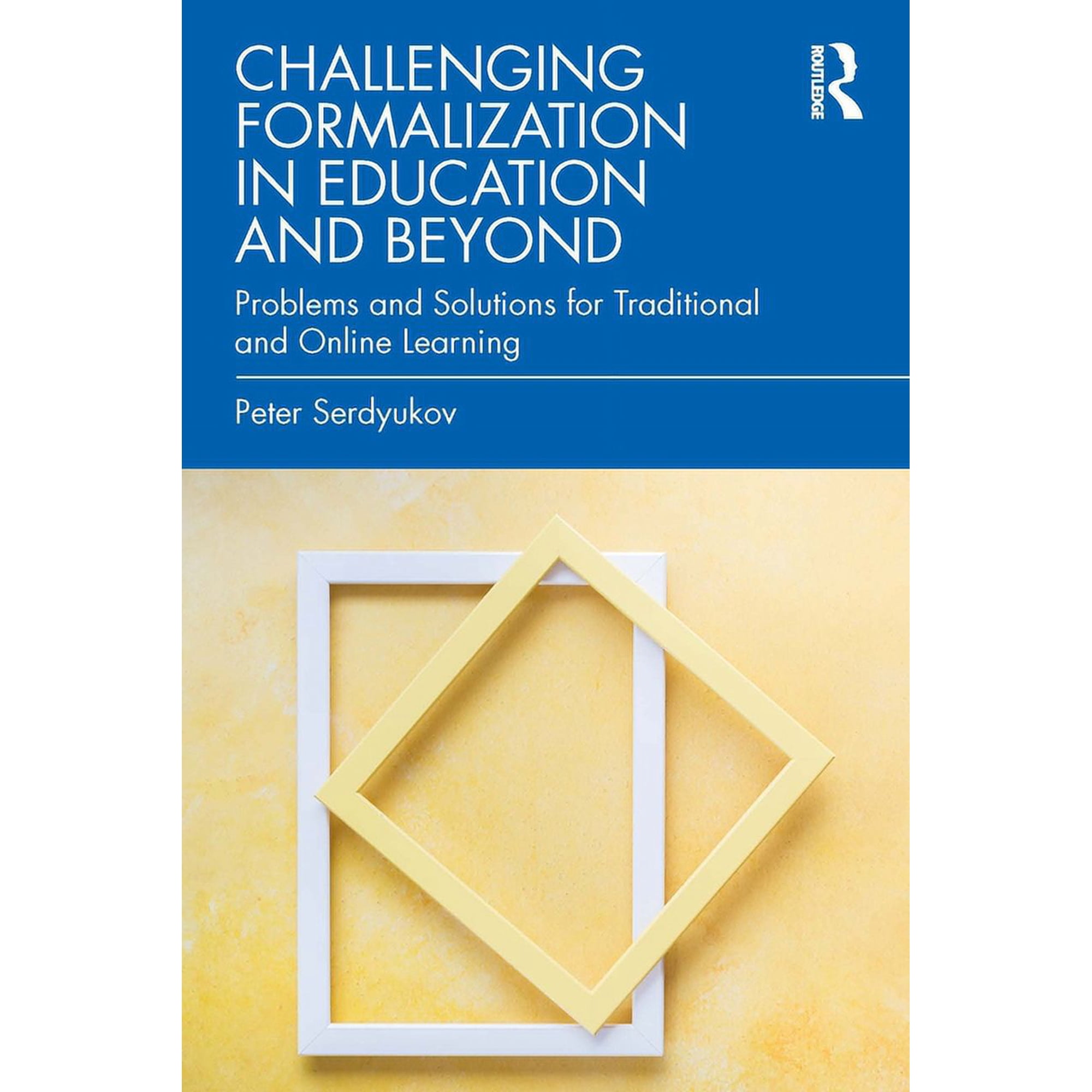 Challenging Formalization in Education and Beyond: Problems and Solutions for Traditional and Online Learning (Paperback)