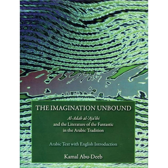 The Imagination Unbound : Al-Adab Al-'Aja'ibi and the Literature of the Fantastic in the Arabic Tradition (Hardcover)
