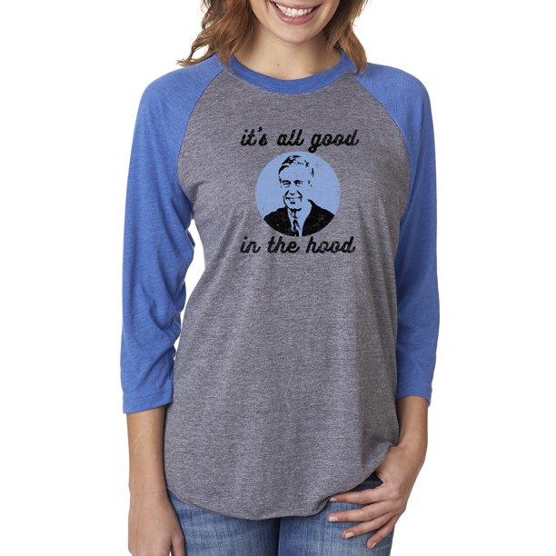 Custom Apparel R Us Mr Rogers It S All Good In The Hood Women Graphic Tees 3 4 Raglan Sleeve Walmart Com Walmart Com