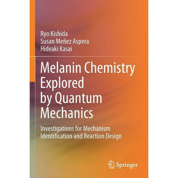 Melanin Chemistry Explored by Quantum Mechanics: Investigations for Mechanism Identification and Reaction Design, (Paperback)