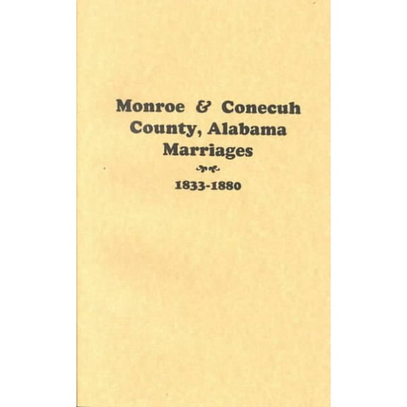 Monroe and Conecuh Counties, Alabama 1833-1880, Marriages of. (Paperback)