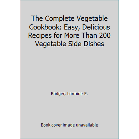 Pre-Owned The Complete Vegetable Cookbook: Easy, Delicious Recipes for More Than 200 Vegetable Side Dishes (Hardcover) 0517586711 9780517586716