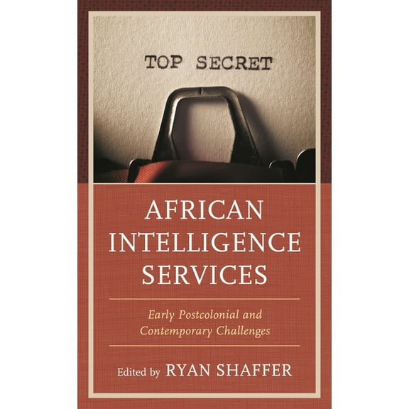 Security and Professional Intelligence E African Intelligence Services: Early Postcolonial and Contemporary Challenges, (Hardcover)
