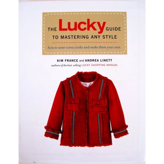 Pre-Owned The Lucky Guide to Mastering Any Style: How to Wear Iconic Looks and Make Them Your Own (Paperback) 1592404022 9781592404025
