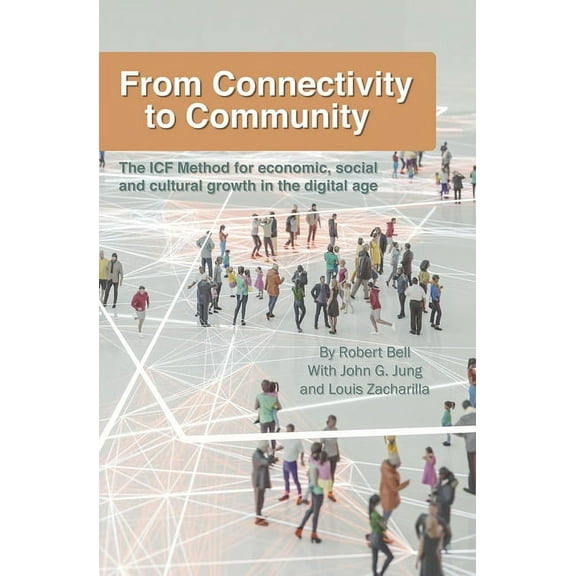 From Connectivity to Community: The ICF Method for Economic, Social and Cultural Growth in the Digital Age, (Paperback)
