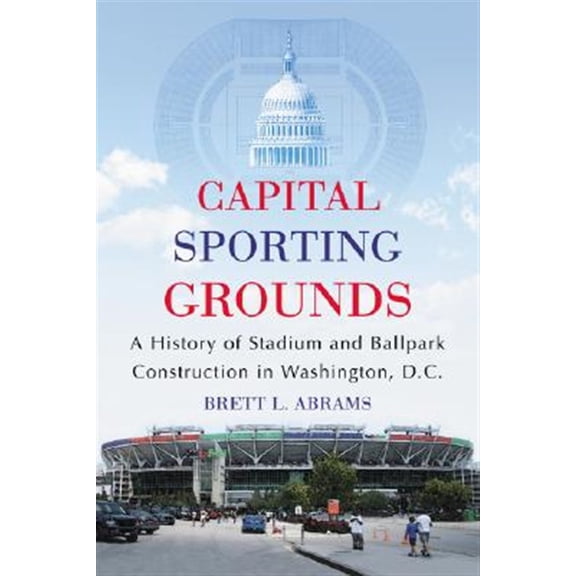 Pre-Owned Capital Sporting Grounds: A History of Stadium and Ballpark Construction in Washington, D.C. (Paperback)