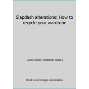 Slapdash alterations: How to recycle your wardrobe [Hardcover - Used]