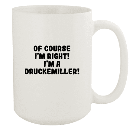 

Of Course I m Right! I m A Druckemiller! - Ceramic 15oz White Mug White