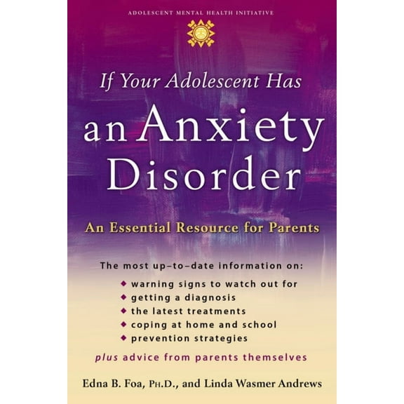 Adolescent Mental Health Initiative If Your Adolescent Has an Anxiety Disorder: An Essential Resource for Parents, (Paperback)