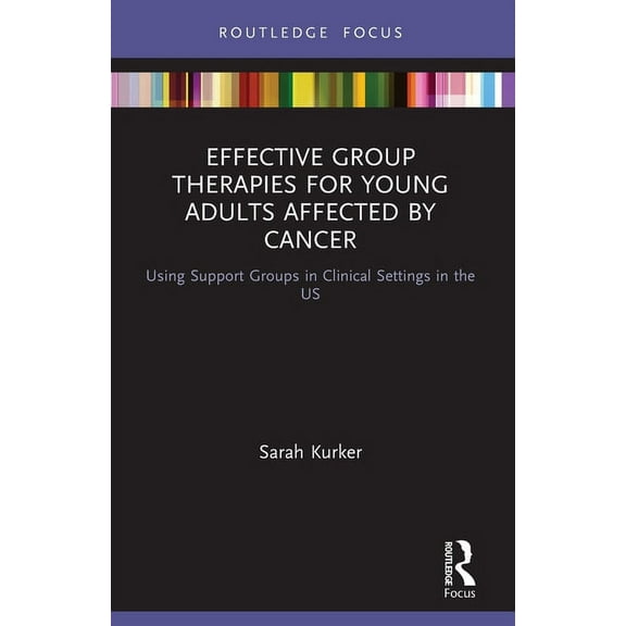 Explorations in Mental Health Effective Group Therapies for Young Adults Affected by Cancer: Using Support Groups in Clinical Settings in the US, (Paperback)