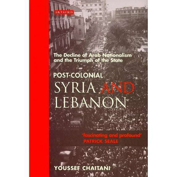 Library of Middle East History Post-colonial Syria and Lebanon: The Decline of Arab Nationalism and the Triumph of the State, (Paperback)