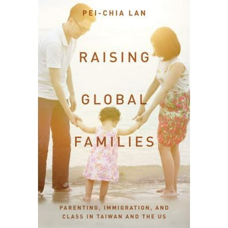 Raising Global Families : Parenting, Immigration, and Class in Taiwan and the