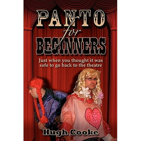 Panto for Beginners - Just When You Thought It Was Safe to Go Back to the Theatre - Pantomimes and Plays for Schools, Classrooms and (Best Plays For High School Theatre)