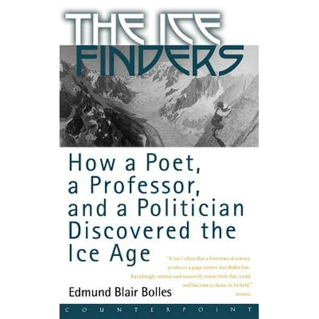 The Ice Finders : How a Poet, a Professor, and a Politician Discovered the Ice