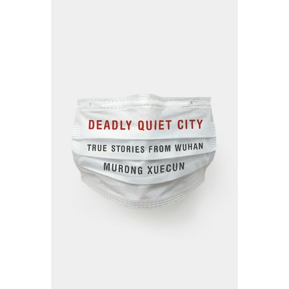 Deadly Quiet City: True Stories from Wuhan, (Hardcover)