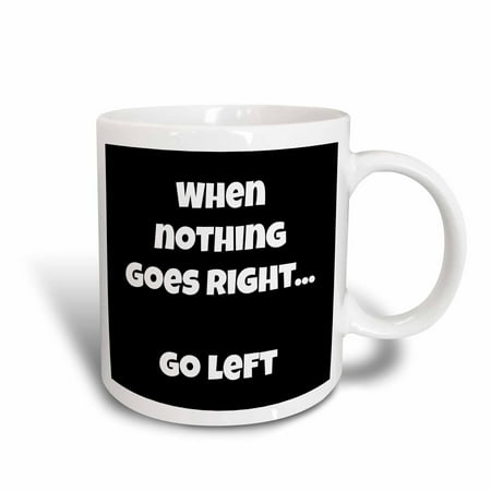 - 3dRose When nothing goes right go left, black white, Ceramic Mug, 11-ounce