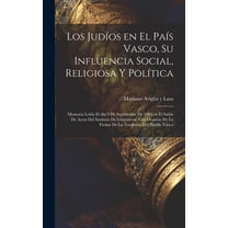 Los judíos en el País Vasco, su influencia social, religiosa y política; memoria leída el día 9 de septiembre de 1904 en el Salón de Actos del Instituto de Guipúzcoa, con ocasión de la fiestas de la t