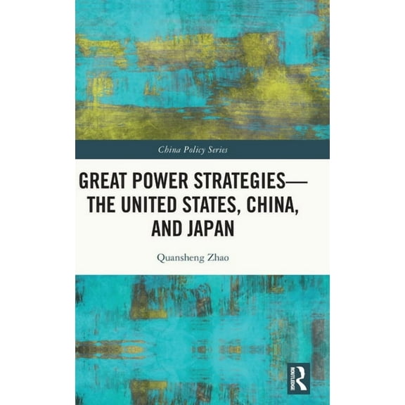 China Policy Great Power Strategies - The United States, China and Japan, (Hardcover)