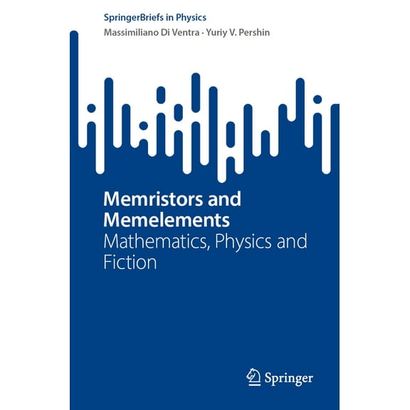 Springerbriefs in Physics Memristors and Memelements: Mathematics, Physics and Fiction, (Paperback)