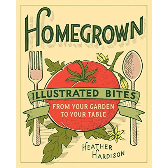 Pre-Owned Homegrown: Illustrated Bites from Your Garden to Your Table (Paperback) 1617691496 9781617691492