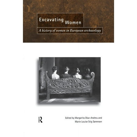 Excavating Women: A History of Women in European Archaeology, (Paperback)