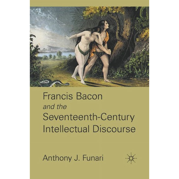 Francis Bacon and the Seventeenth-Century Intellectual Discourse, (Paperback)