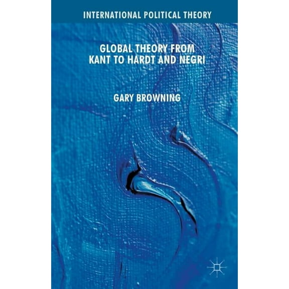 International Political Theory Global Theory from Kant to Hardt and Negri, (Paperback)