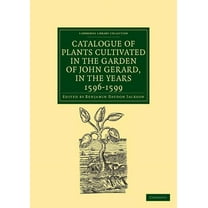 Cambridge Library Collection - Botany an Catalogue of Plants Cultivated in the Garden of John Gerard, in the Years 1596 1599, (Paperback)
