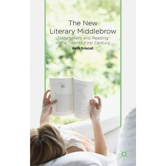 The New Literary Middlebrow: Tastemakers and Reading in the Twenty-First Century, (Hardcover)
